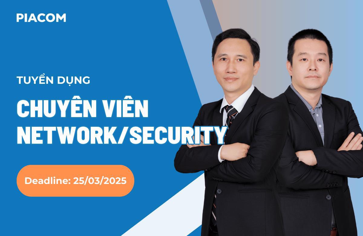 PIACOM tuyển dụng Chuyên viên Network/Security (Deadline: 25/3/2025)