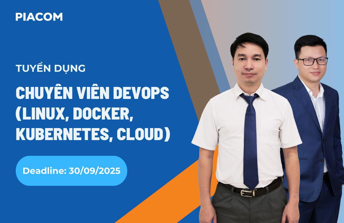 PIACOM tuyển dụng Chuyên viên DevOps (Linux, Docker, Kubernetes, Cloud) (Deadline: 30/9/2025)