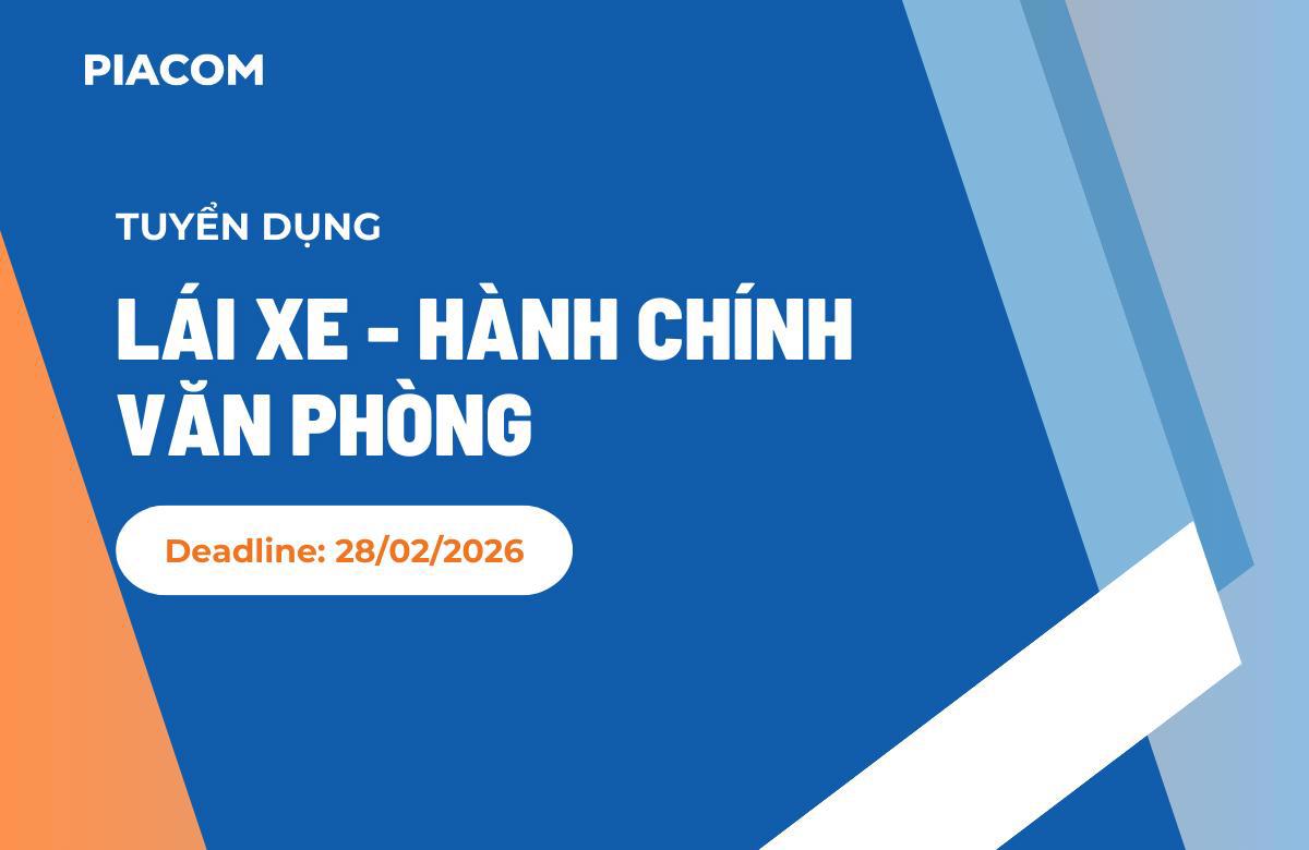 PIACOM tuyển dụng NHÂN VIÊN LÁI XE KIÊM HÀNH CHÍNH VĂN PHÒNG (Deadline: 28/2/2026)