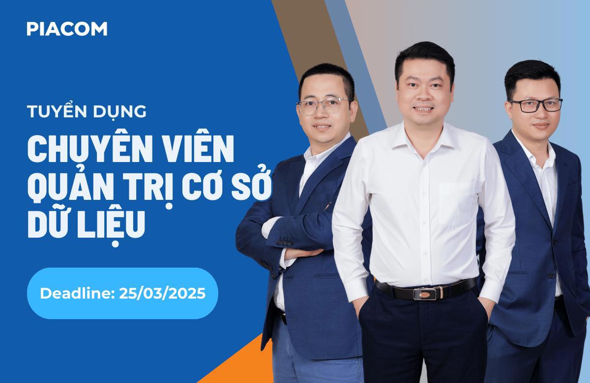 PIACOM tuyển dụng Chuyên viên Quản trị cơ sở dữ liệu (Deadline: 25/3/2025)