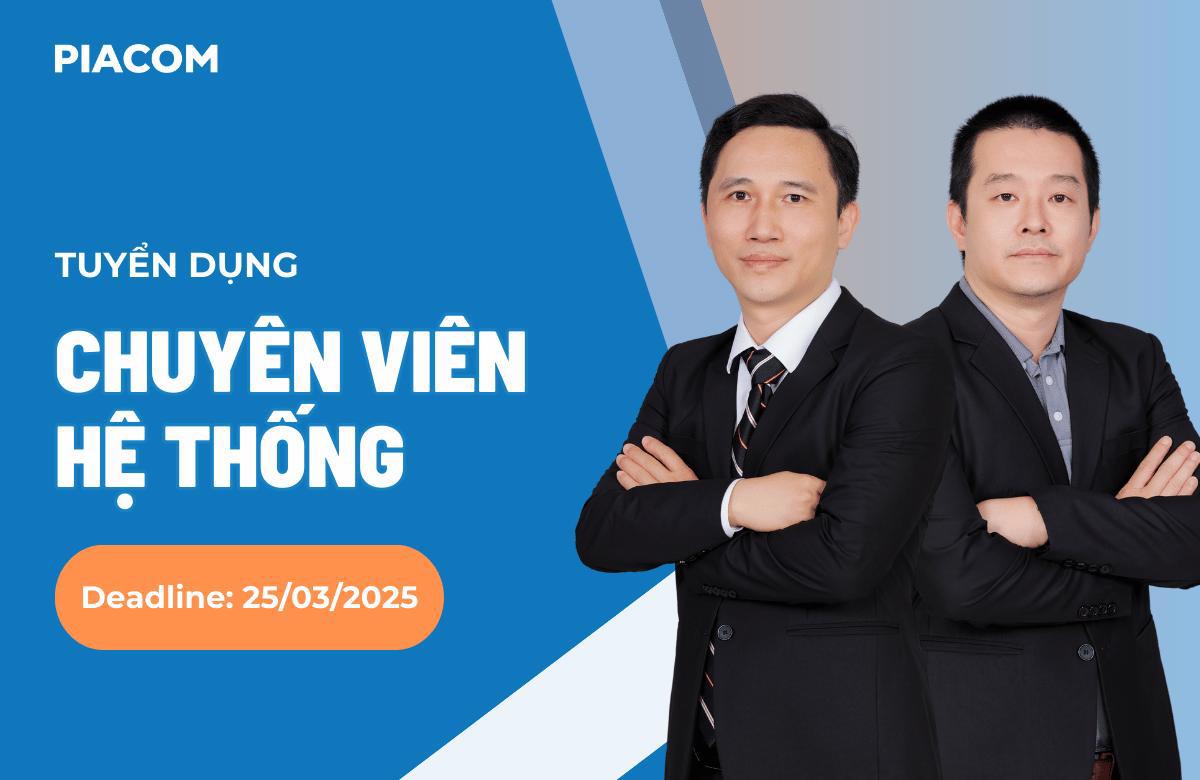 PIACOM tuyển dụng Chuyên viên Hệ thống (Deadline: 25/3/2025)