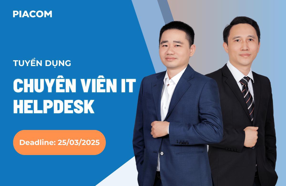 PIACOM tuyển dụng Chuyên viên IT Helpdesk (Deadline: 25/3/2025)
