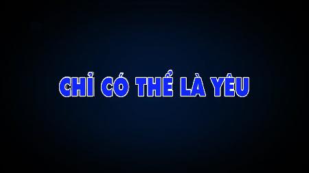 Clip dự thi "Chỉ có thể là yêu"