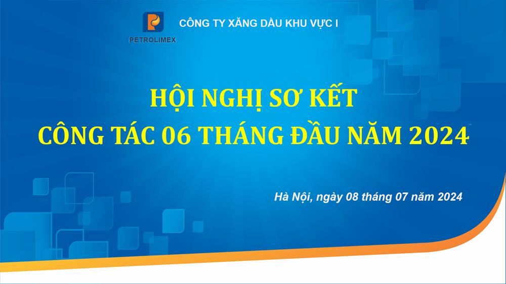 Công ty Xăng dầu Khu vực I tổ chức Hội nghị sơ kết công tác 06 tháng đầu năm 2024