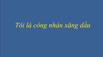 Clip dự thi "Đơn giản! Tôi là công nhân Xăng dầu"