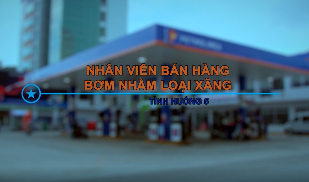 Tình huống 5/15: Nhân viên bán hàng bơm nhầm chủng loại xăng